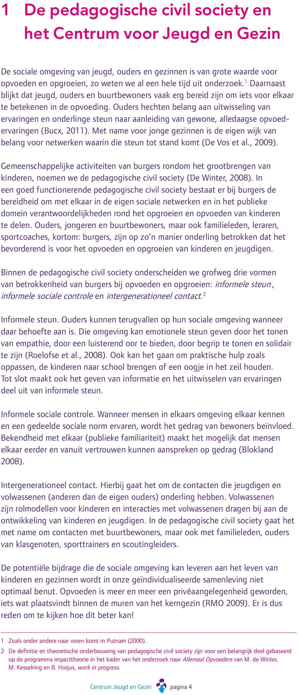 Ouders hechten belang aan uitwisseling van ervaringen en onderlinge steun naar aanleiding van gewone, alledaagse opvoedervaringen (Bucx, 2011).