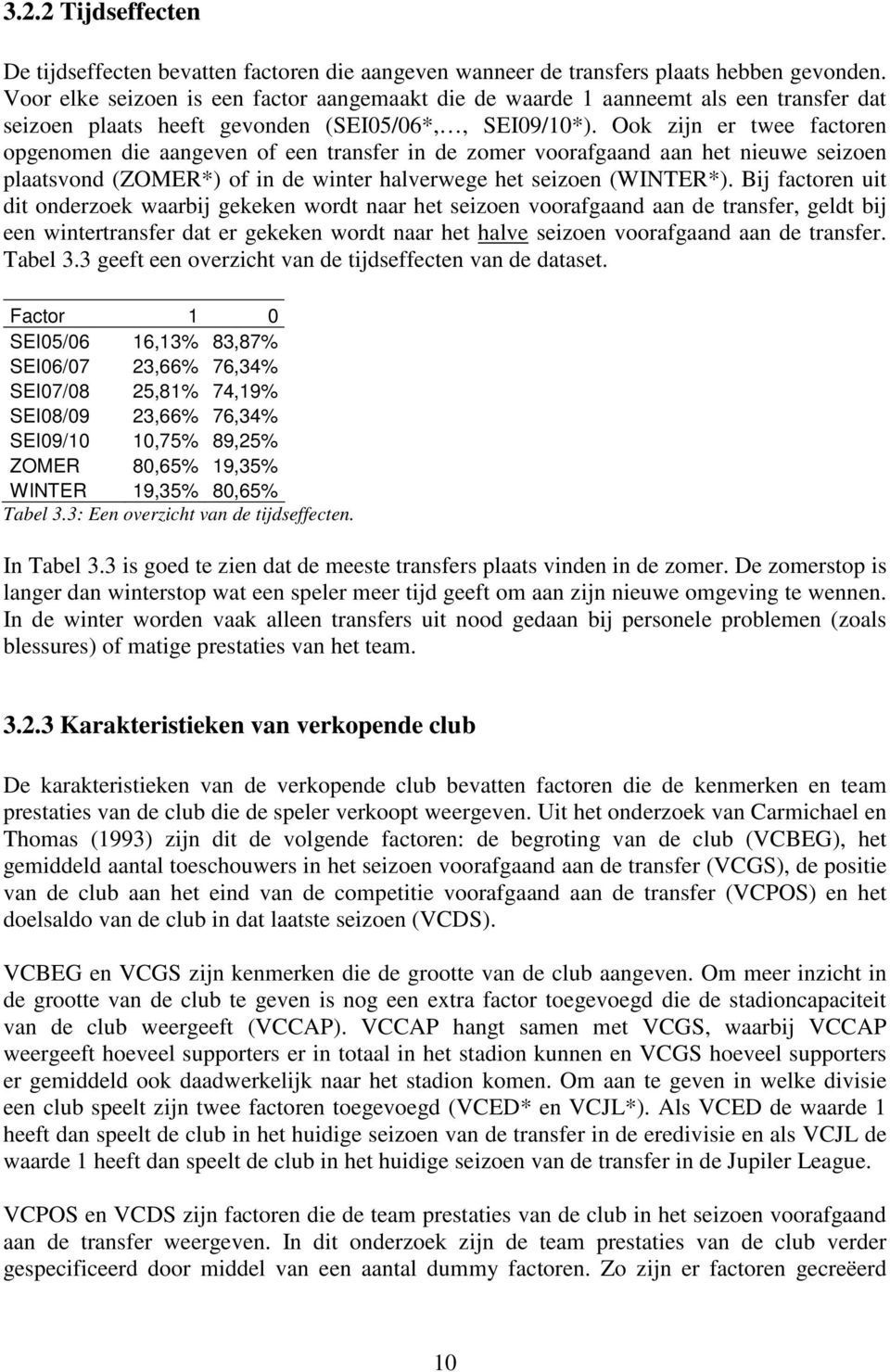 Ook zijn er twee factoren opgenomen die aangeven of een transfer in de zomer voorafgaand aan het nieuwe seizoen plaatsvond (ZOMER*) of in de winter halverwege het seizoen (WINTER*).