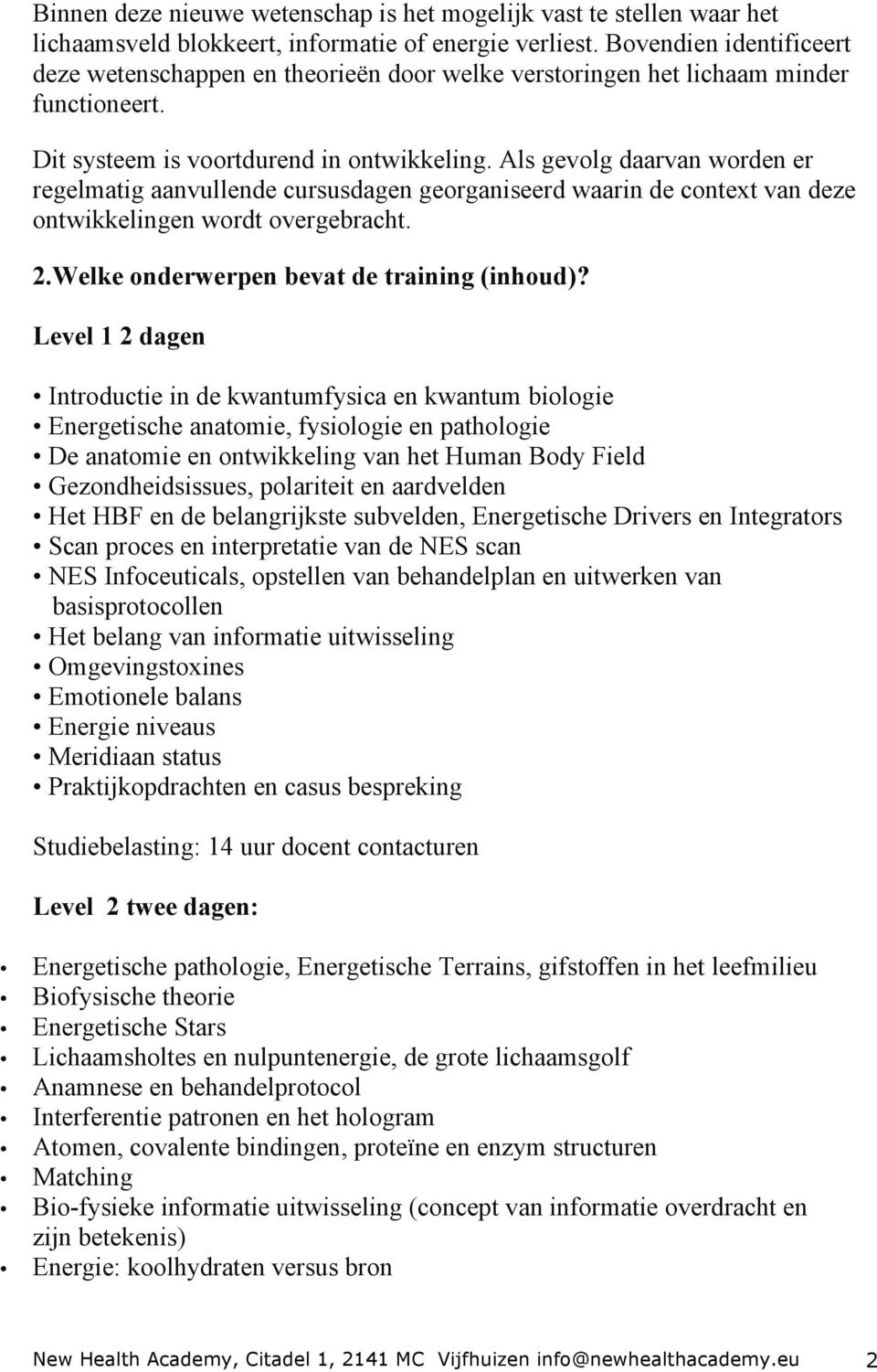 Als gevolg daarvan worden er regelmatig aanvullende cursusdagen georganiseerd waarin de context van deze ontwikkelingen wordt overgebracht. 2.Welke onderwerpen bevat de training (inhoud)?