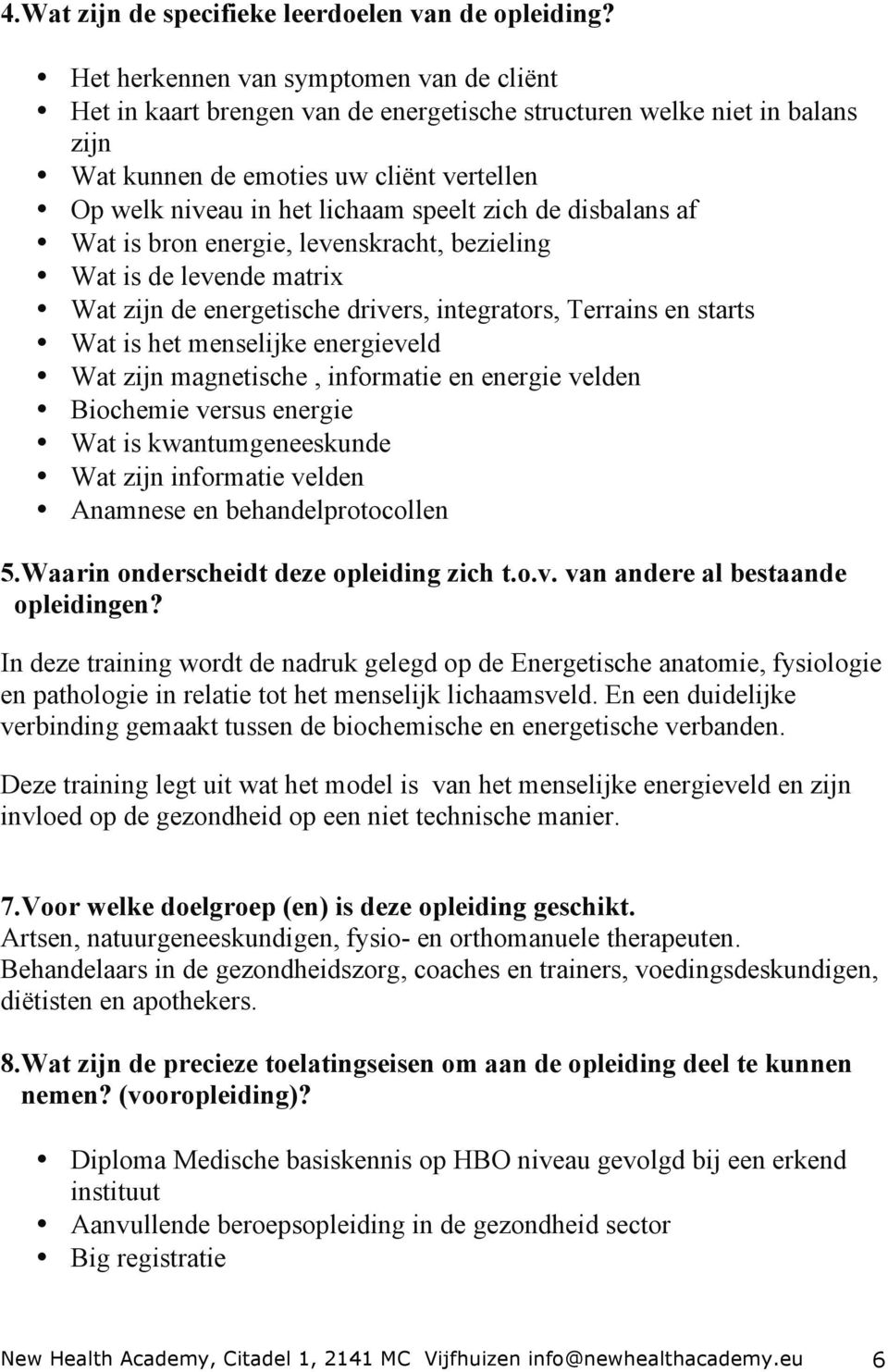 zich de disbalans af Wat is bron energie, levenskracht, bezieling Wat is de levende matrix Wat zijn de energetische drivers, integrators, Terrains en starts Wat is het menselijke energieveld Wat zijn