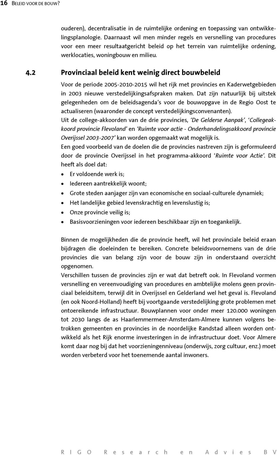 2 Provinciaal beleid kent weinig direct bouwbeleid Voor de periode 2005-2010-2015 wil het rijk met provincies en Kaderwetgebieden in 2003 nieuwe verstedelijkingsafspraken maken.