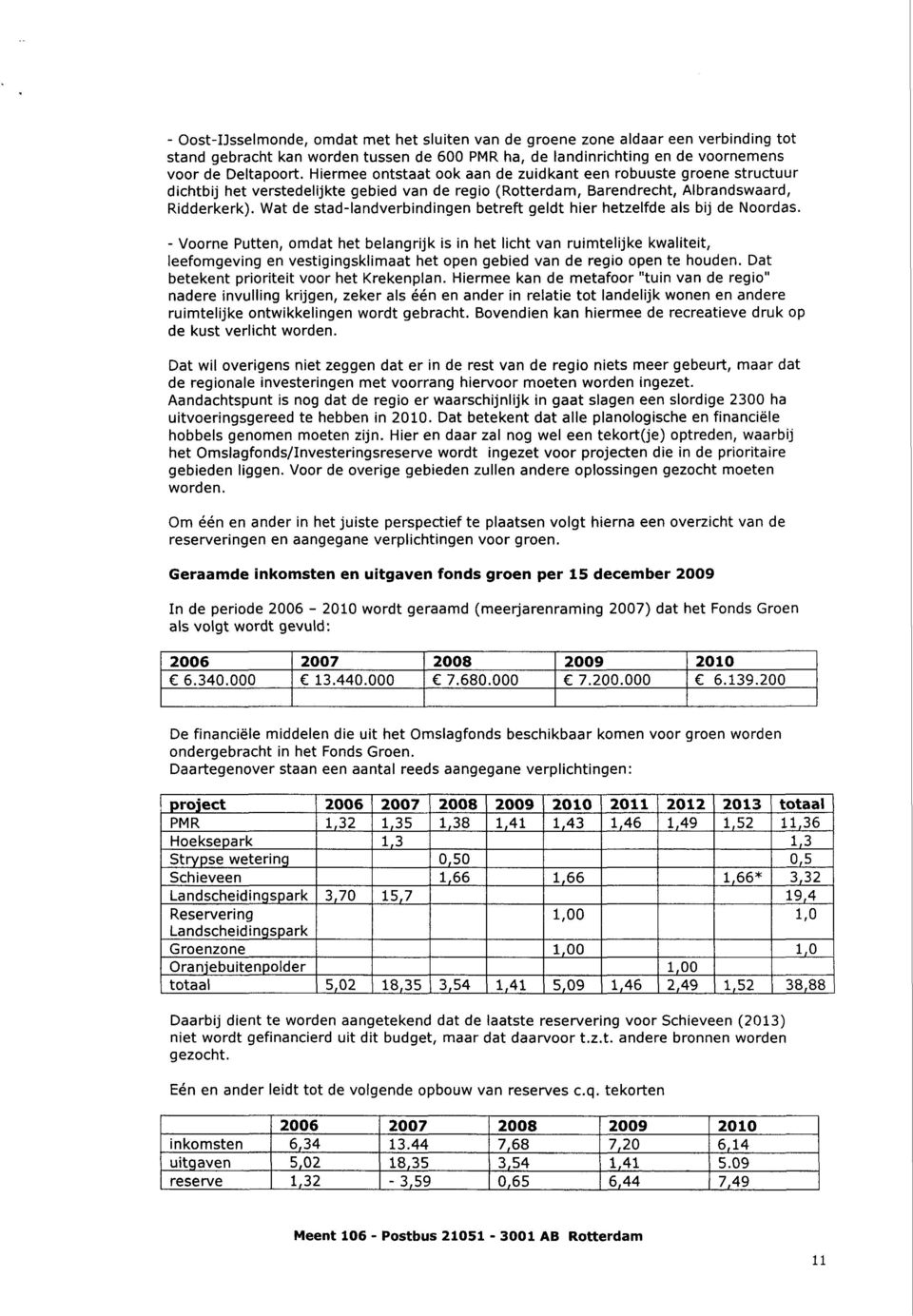 Wat de stad-landverbindingen betreft geldt hier hetzelfde als bij de Noordas.