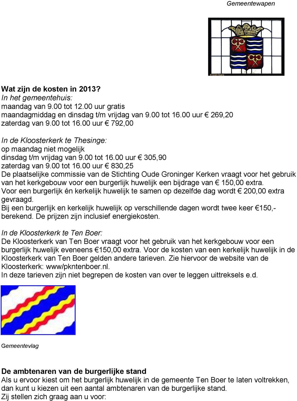 00 uur 792,00 In de Kloosterkerk te Thesinge: op maandag niet mogelijk dinsdag t/m vrijdag van 9.00 tot 16.