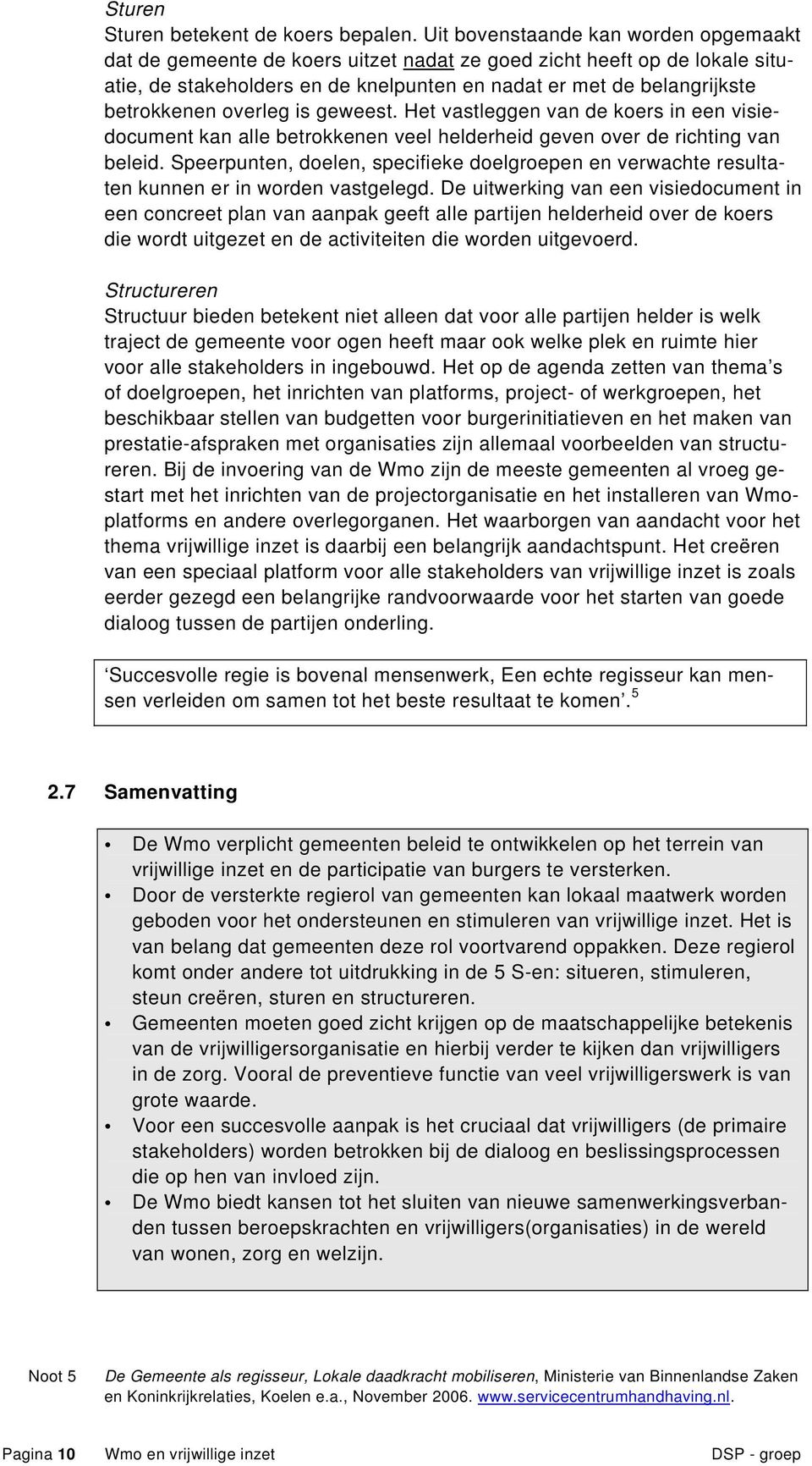 overleg is geweest. Het vastleggen van de koers in een visiedocument kan alle betrokkenen veel helderheid geven over de richting van beleid.