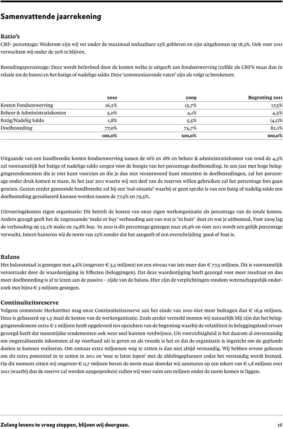 Deze communicerende vaten zijn als volgt te berekenen: 2010 2009 Begroting 2011 Kosten Fondsenwerving 16,2% 15,7% 17,5% Beheer & Administratiekosten 5,0% 4,1% 4,5% Batig/Nadelig Saldo 1,8% 5,5%