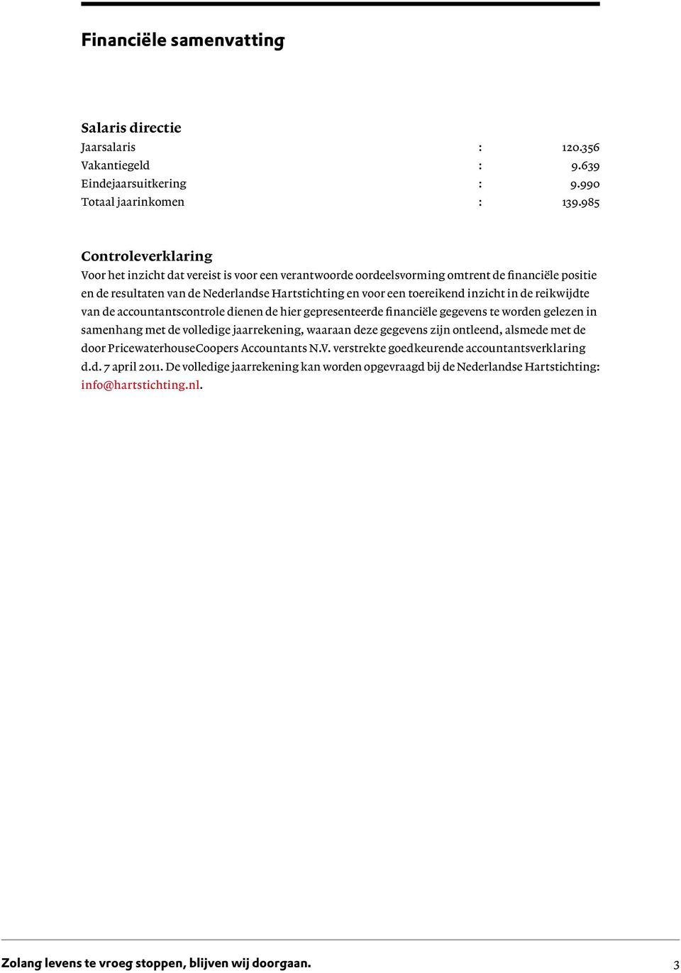 inzicht in de reikwijdte van de accountantscontrole dienen de hier gepresenteerde financiële gegevens te worden gelezen in samenhang met de volledige jaarrekening, waaraan deze gegevens zijn