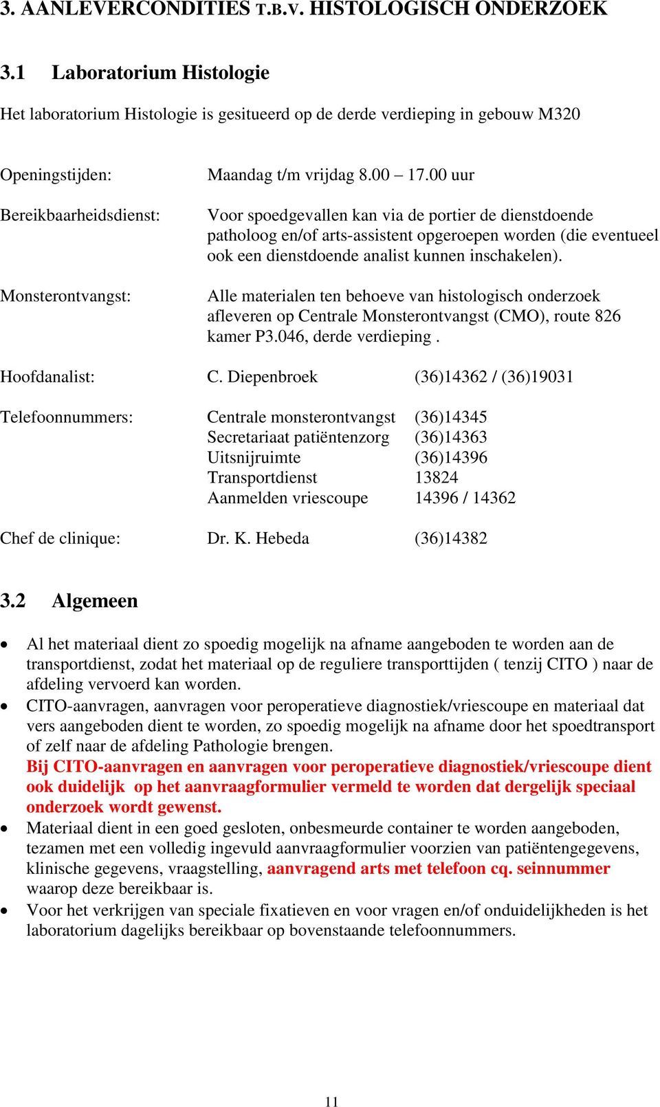 00 uur Voor spoedgevallen kan via de portier de dienstdoende patholoog en/of arts-assistent opgeroepen worden (die eventueel ook een dienstdoende analist kunnen inschakelen).