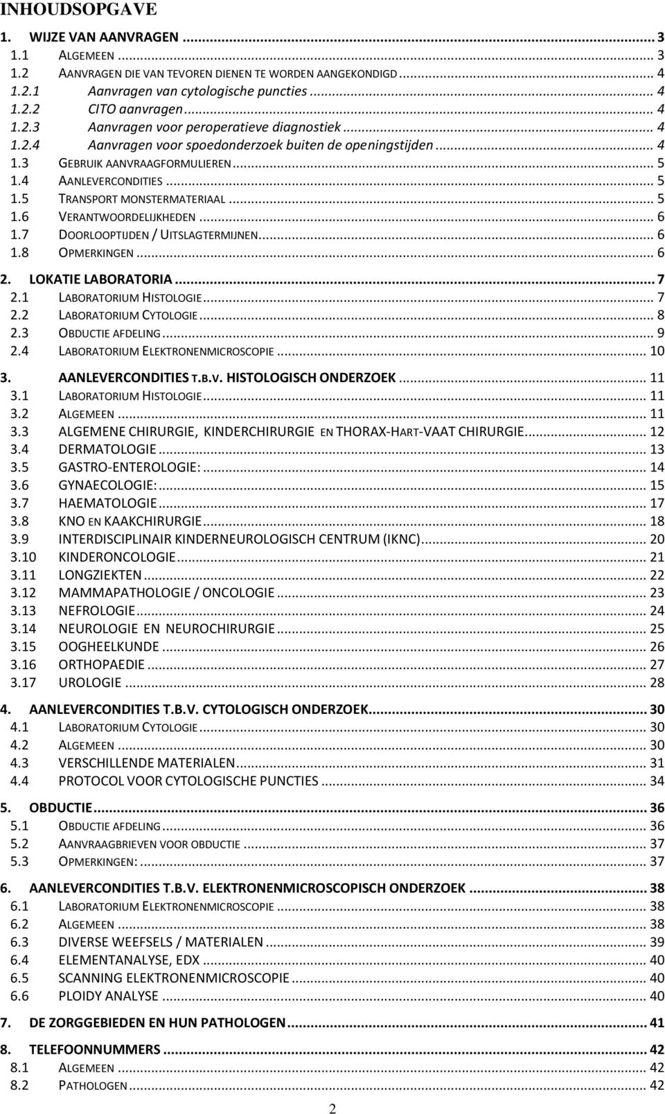 .. 6 1.7 DOORLOOPTIJDEN / UITSLAGTERMIJNEN... 6 1.8 OPMERKINGEN... 6 2. LOKATIE LABORATORIA... 7 2.1 LABORATORIUM HISTOLOGIE... 7 2.2 LABORATORIUM CYTOLOGIE... 8 2.3 OBDUCTIE AFDELING... 9 2.