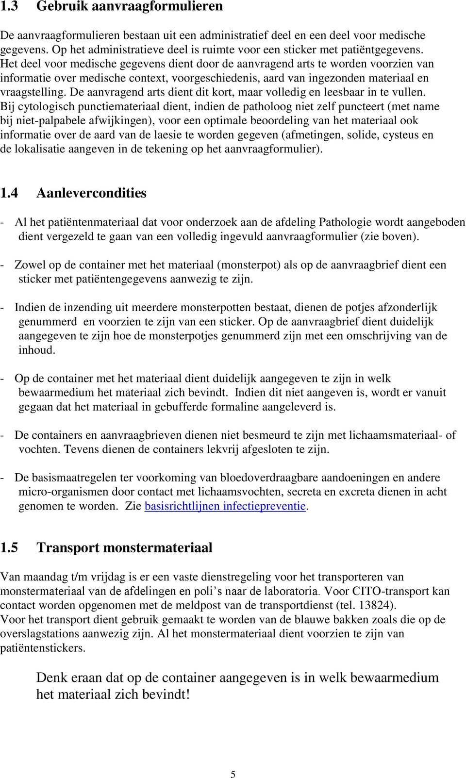 Het deel voor medische gegevens dient door de aanvragend arts te worden voorzien van informatie over medische context, voorgeschiedenis, aard van ingezonden materiaal en vraagstelling.