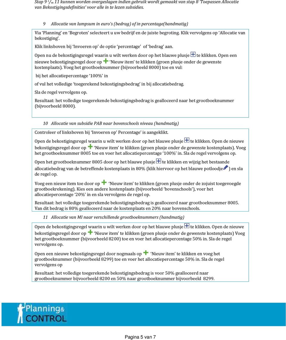 Klik linksboven bij Invoeren op de optie percentage of bedrag aan. Open nu de bekostigingsregel waarin u wilt werken door op het blauwe plusje te klikken.