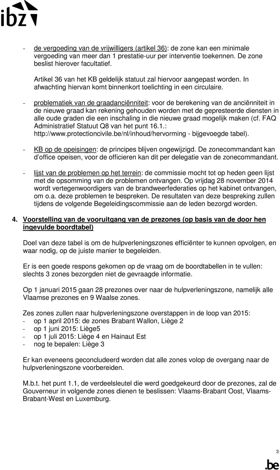 - problematiek van de graadanciënniteit: voor de berekening van de anciënniteit in de nieuwe graad kan rekening gehouden worden met de gepresteerde diensten in alle oude graden die een inschaling in