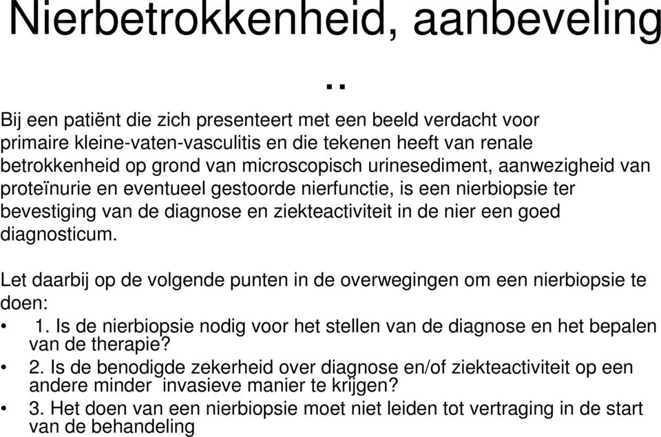 aanwezigheid van proteïnurie en eventueel gestoorde nierfunctie, is een nierbiopsie ter bevestiging van de diagnose en ziekteactiviteit in de nier een goed diagnosticum.