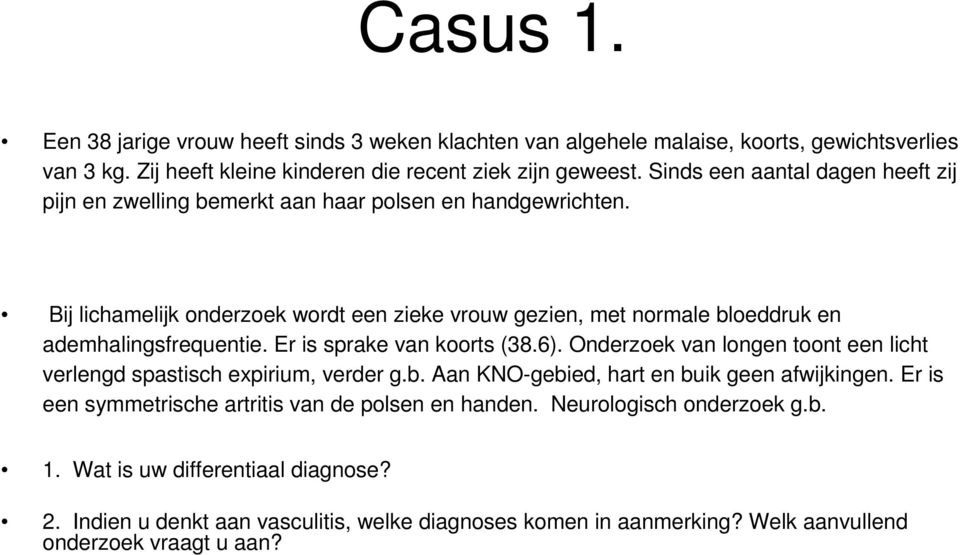 Bij lichamelijk onderzoek wordt een zieke vrouw gezien, met normale bloeddruk en ademhalingsfrequentie. Er is sprake van koorts (38.6).