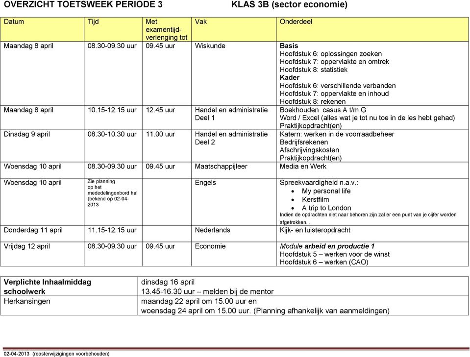 8 april 10.15-12.15 uur 12.45 uur Handel en administratie Deel 1 Dinsdag 9 april 08.30-10.30 uur 11.00 uur Handel en administratie Deel 2 Woensdag 10 april 08.30-09.30 uur 09.