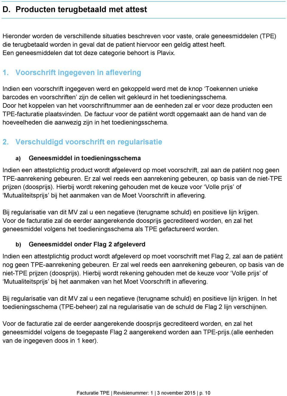 Voorschrift ingegeven in aflevering Indien een voorschrift ingegeven werd en gekoppeld werd met de knop Toekennen unieke barcodes en voorschriften zijn de cellen wit gekleurd in het toedieningsschema.