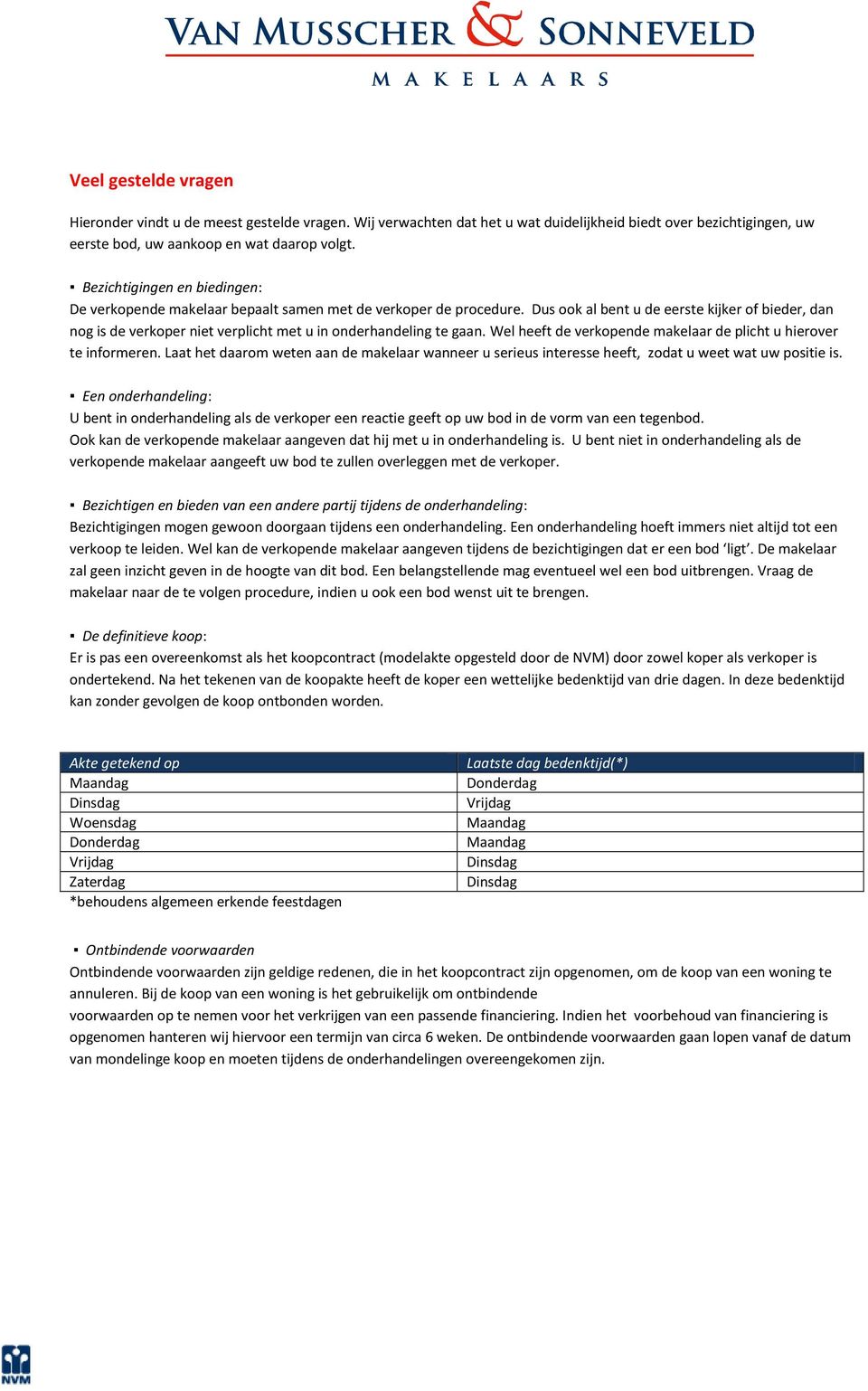 Dus ook al bent u de eerste kijker of bieder, dan nog is de verkoper niet verplicht met u in onderhandeling te gaan. Wel heeft de verkopende makelaar de plicht u hierover te informeren.