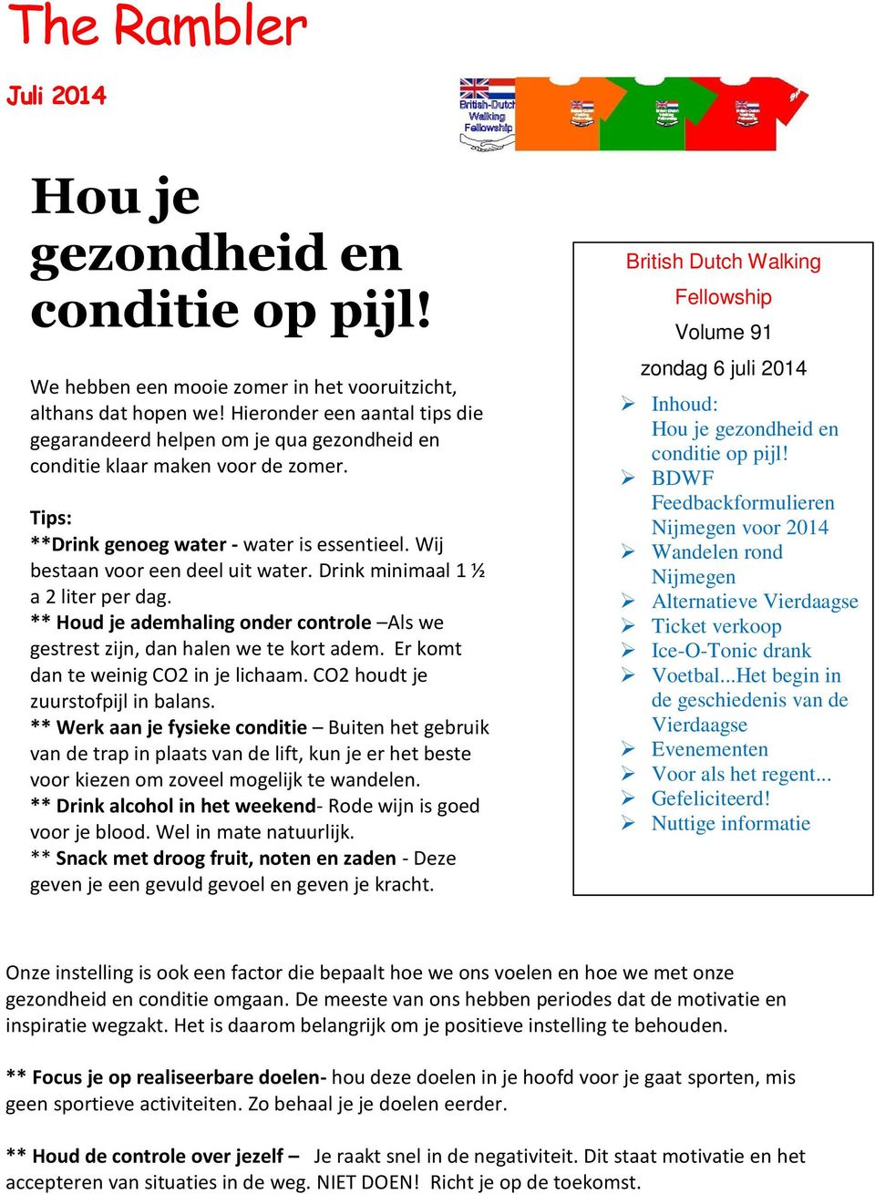 Drink minimaal 1 ½ a 2 liter per dag. ** Houd je ademhaling onder controle Als we gestrest zijn, dan halen we te kort adem. Er komt dan te weinig CO2 in je lichaam.