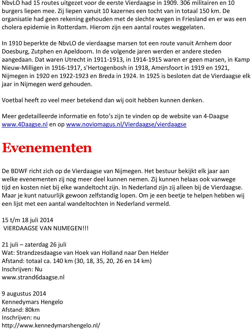 In 1910 beperkte de NbvLO de vierdaagse marsen tot een route vanuit Arnhem door Doesburg, Zutphen en Apeldoorn. In de volgende jaren werden er andere steden aangedaan.