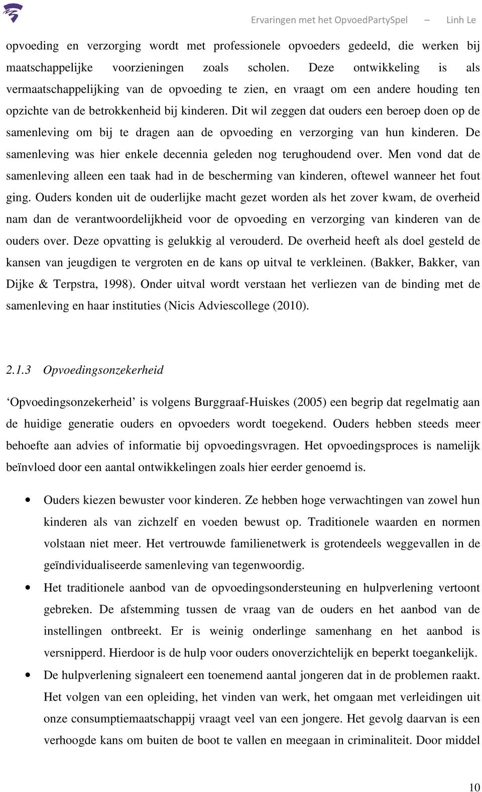 Dit wil zeggen dat ouders een beroep doen op de samenleving om bij te dragen aan de opvoeding en verzorging van hun kinderen. De samenleving was hier enkele decennia geleden nog terughoudend over.