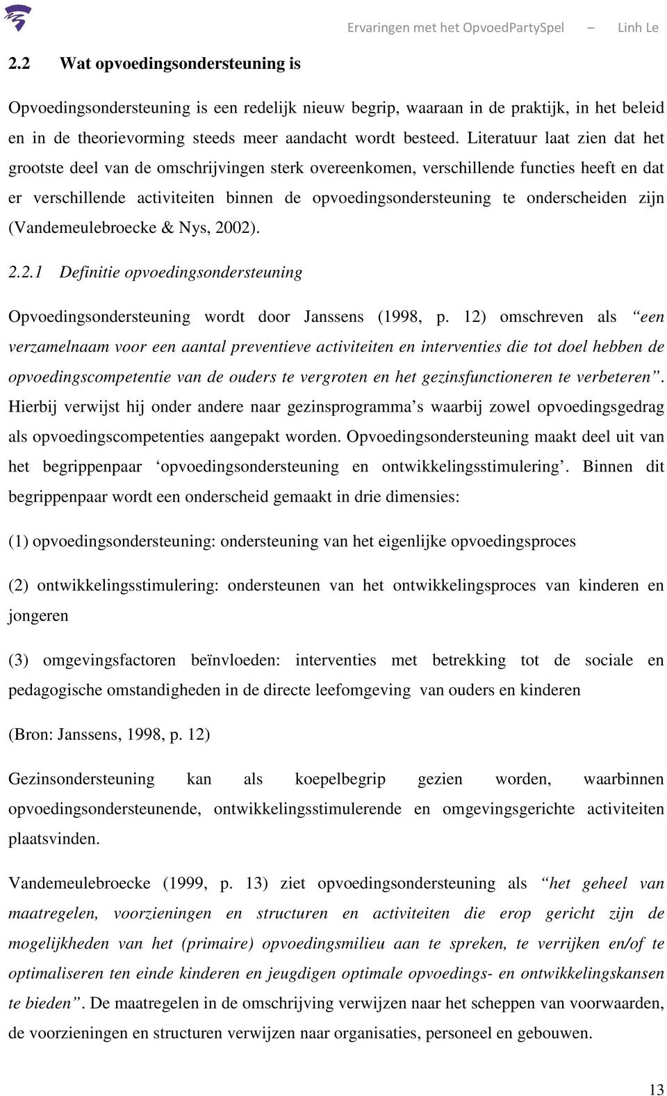onderscheiden zijn (Vandemeulebroecke & Nys, 2002). 2.2.1 Definitie opvoedingsondersteuning Opvoedingsondersteuning wordt door Janssens (1998, p.