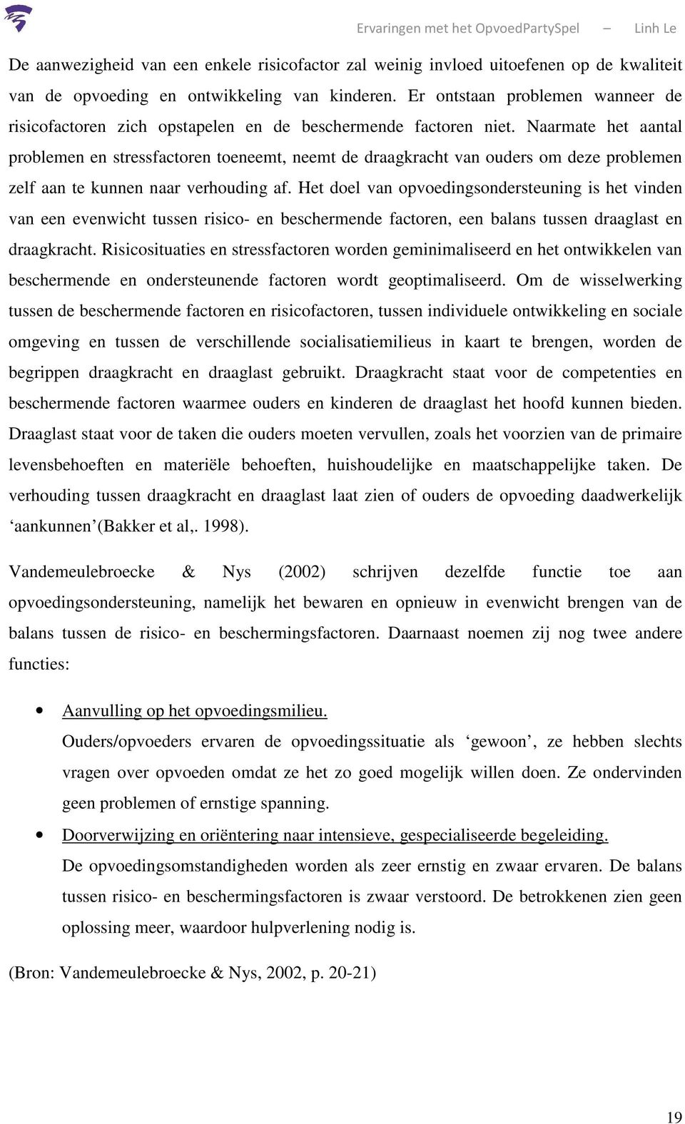 Naarmate het aantal problemen en stressfactoren toeneemt, neemt de draagkracht van ouders om deze problemen zelf aan te kunnen naar verhouding af.