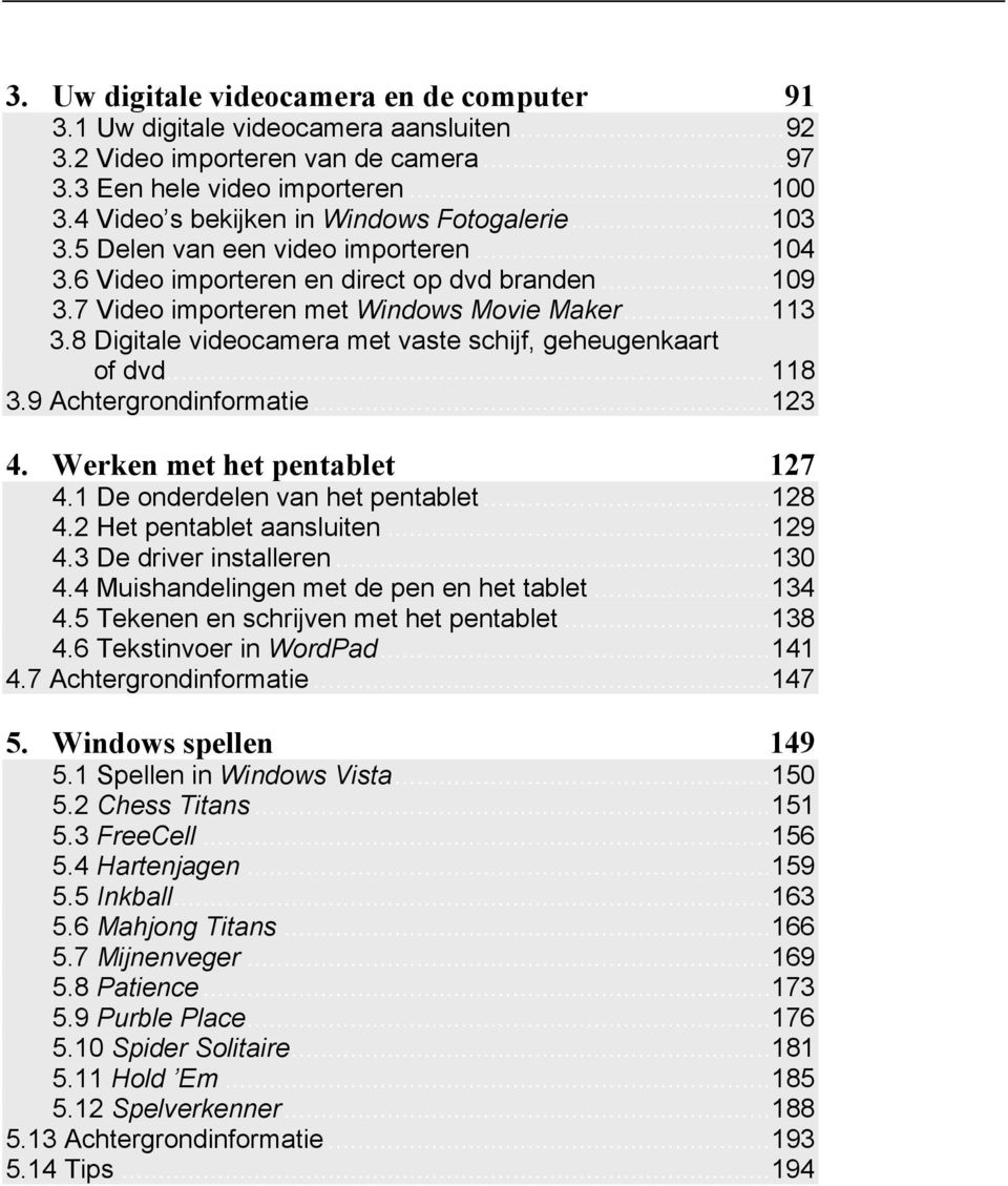 8 Digitale videocamera met vaste schijf, geheugenkaart of dvd... 118 3.9 Achtergrondinformatie... 123 4. Werken met het pentablet 127 4.1 De onderdelen van het pentablet... 128 4.