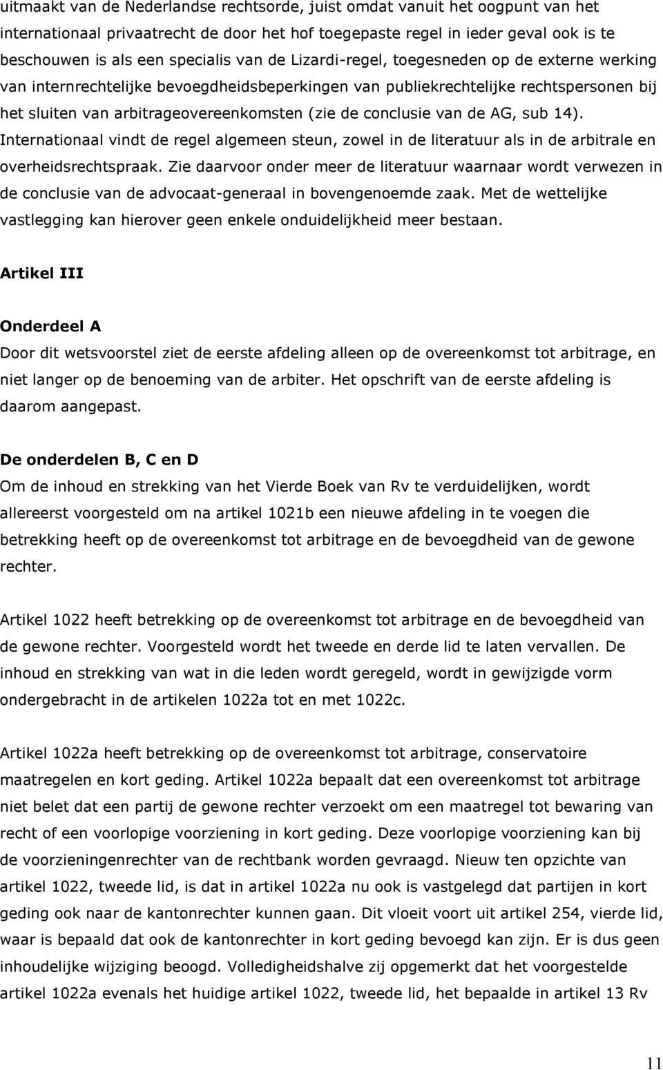 conclusie van de AG, sub 14). Internationaal vindt de regel algemeen steun, zowel in de literatuur als in de arbitrale en overheidsrechtspraak.