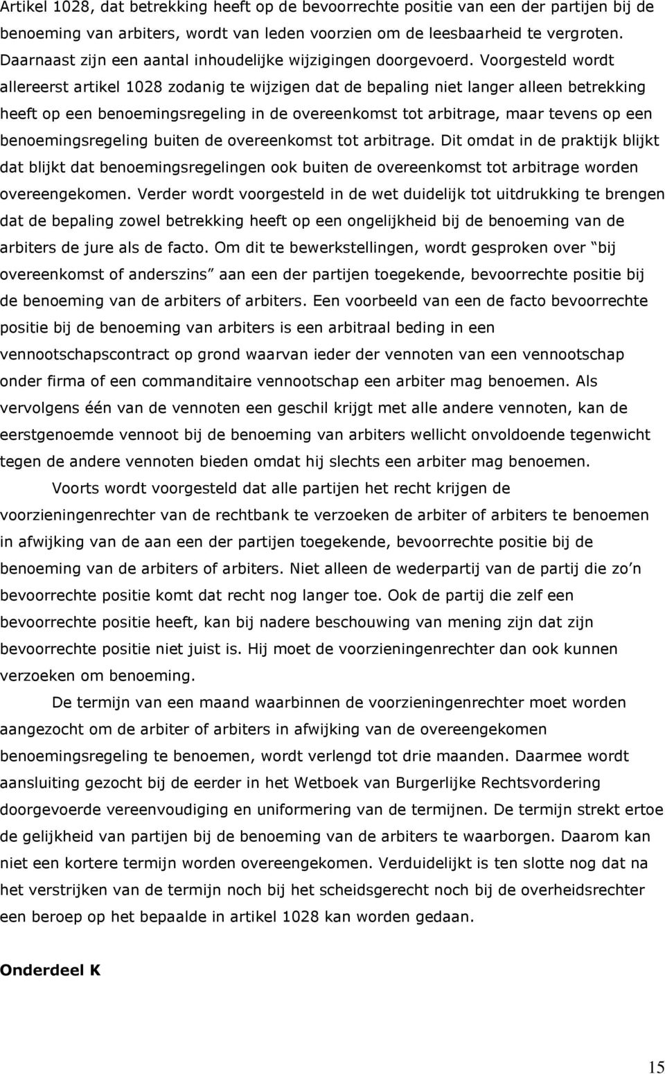 Voorgesteld wordt allereerst artikel 1028 zodanig te wijzigen dat de bepaling niet langer alleen betrekking heeft op een benoemingsregeling in de overeenkomst tot arbitrage, maar tevens op een