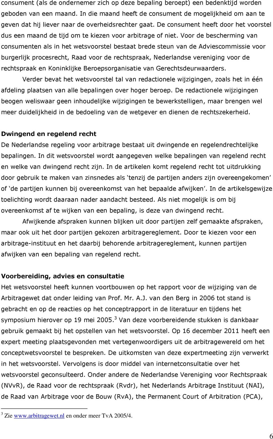 De consument heeft door het voorstel dus een maand de tijd om te kiezen voor arbitrage of niet.