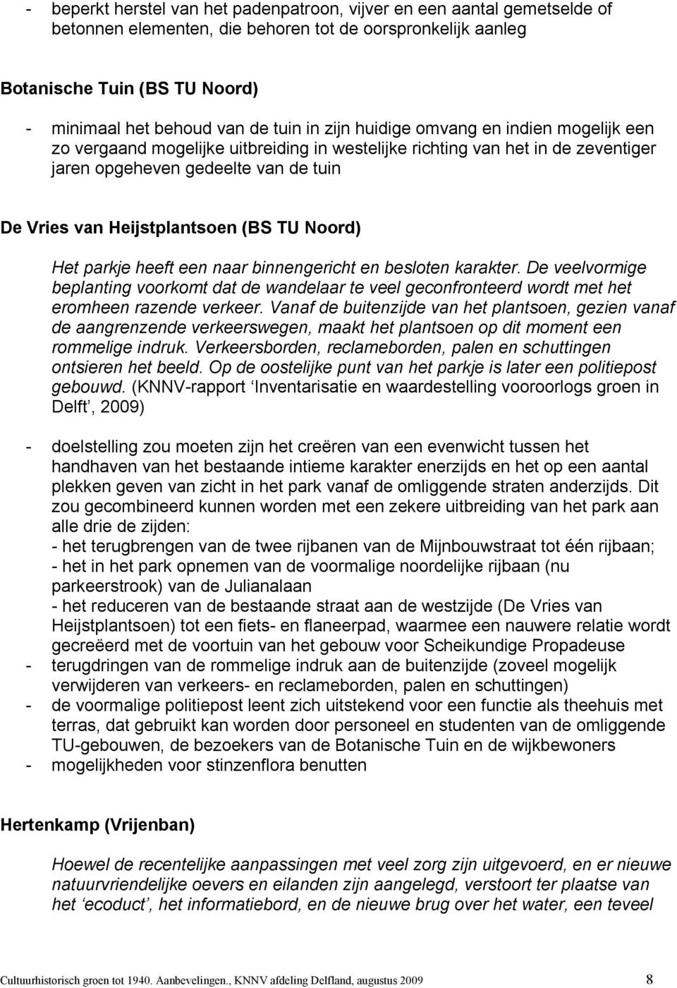 TU Noord) Het parkje heeft een naar binnengericht en besloten karakter. De veelvormige beplanting voorkomt dat de wandelaar te veel geconfronteerd wordt met het eromheen razende verkeer.