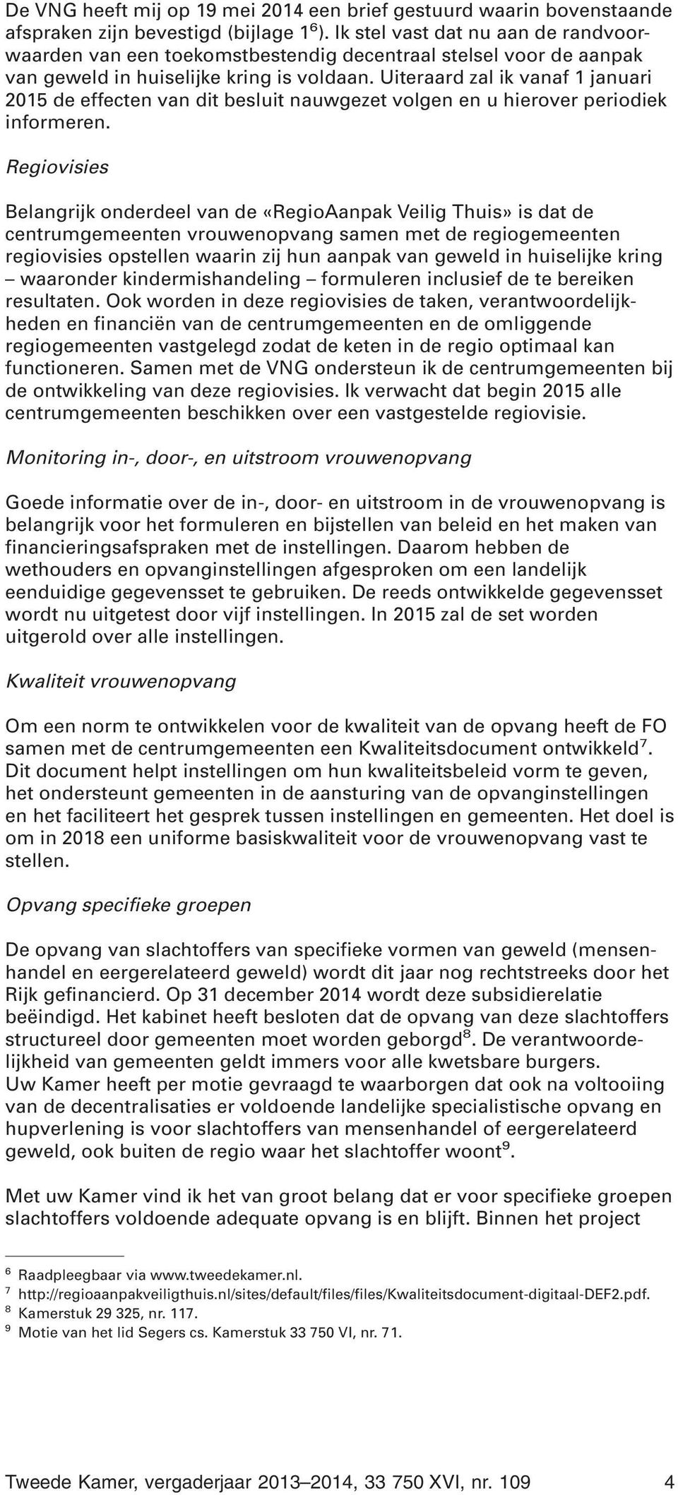 Uiteraard zal ik vanaf 1 januari 2015 de effecten van dit besluit nauwgezet volgen en u hierover periodiek informeren.