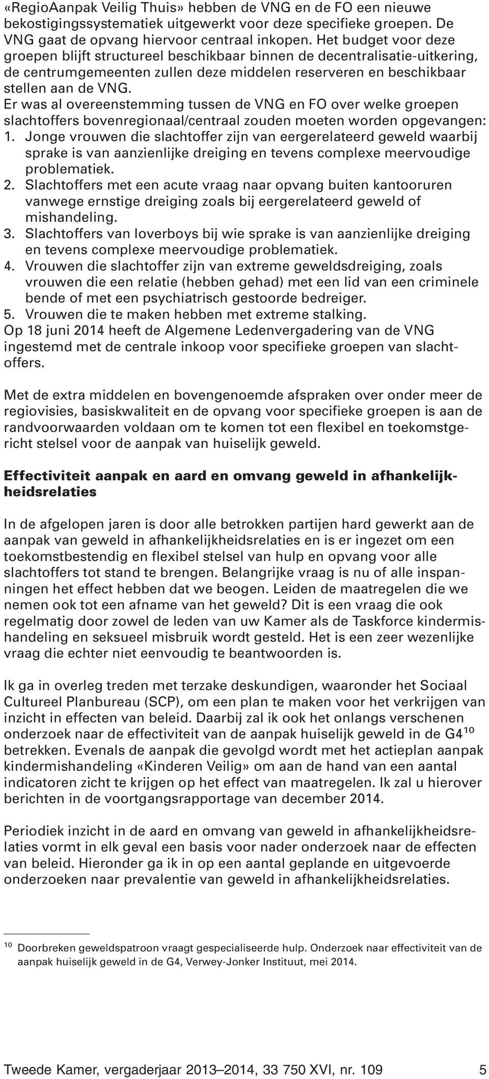 Er was al overeenstemming tussen de VNG en FO over welke groepen slachtoffers bovenregionaal/centraal zouden moeten worden opgevangen: 1.