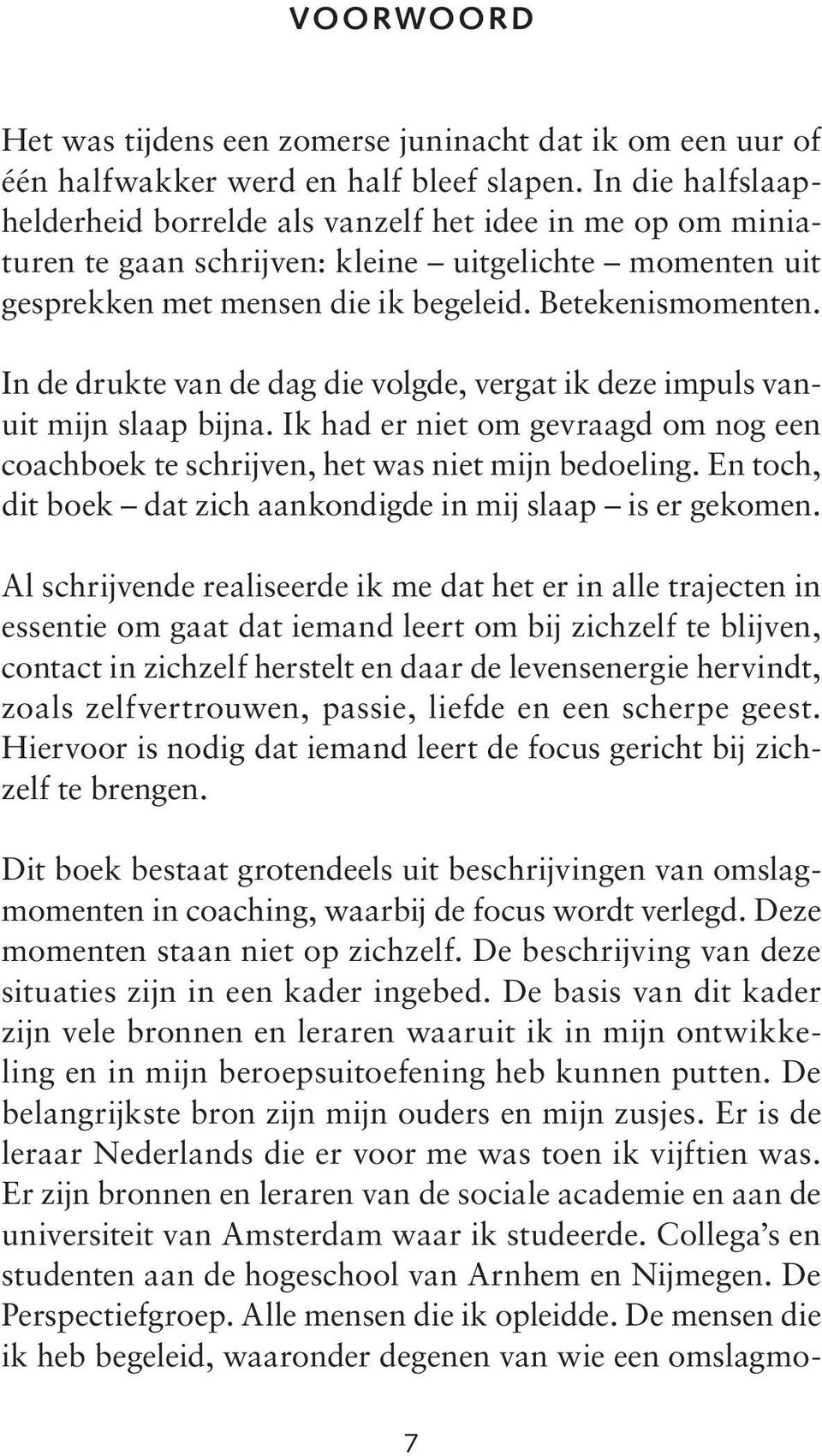 In de drukte van de dag die volgde, vergat ik deze impuls vanuit mijn slaap bijna. Ik had er niet om gevraagd om nog een coachboek te schrijven, het was niet mijn bedoeling.