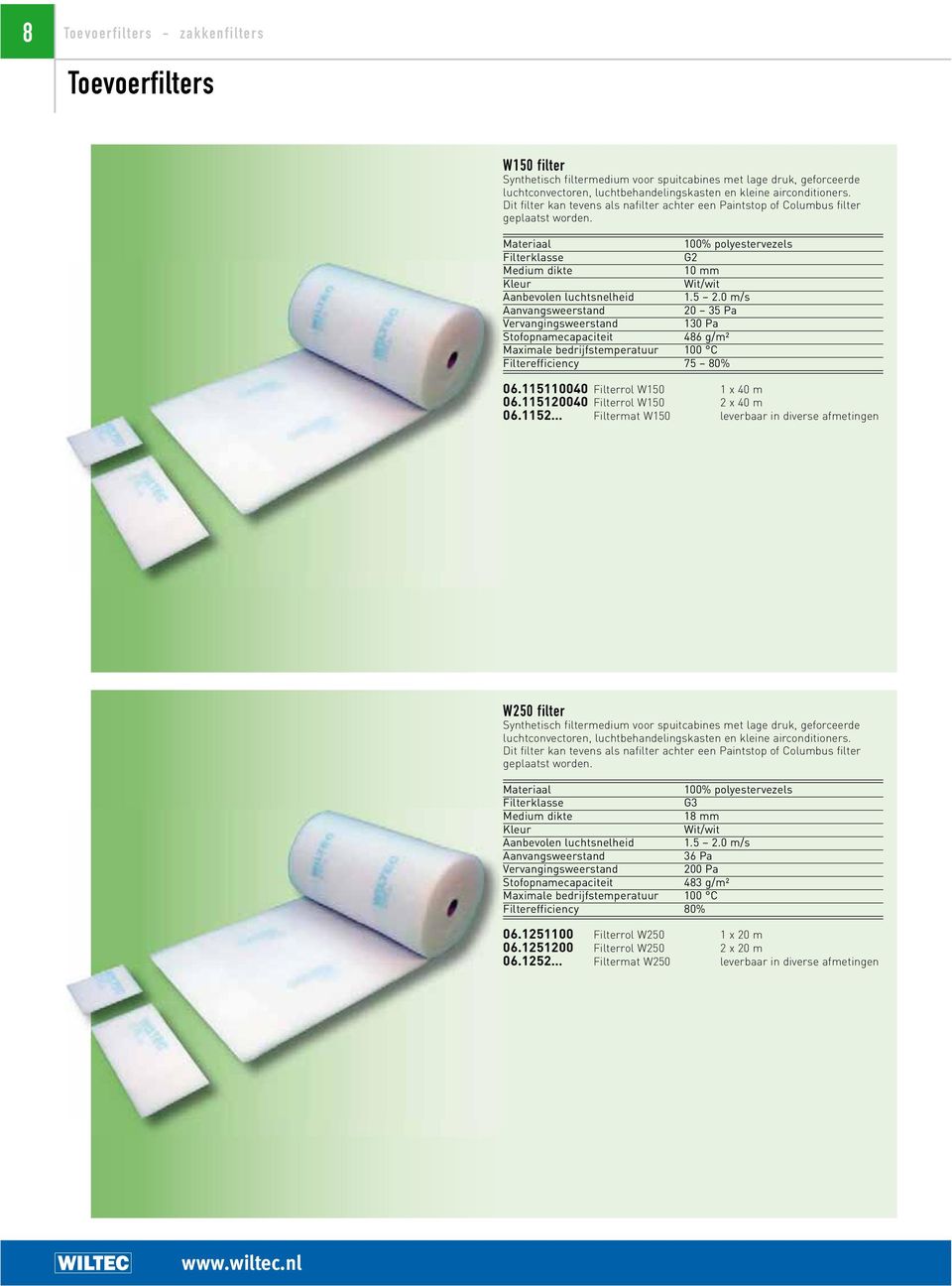 5 2.0 m/s Aanvangsweerstand 20 35 Pa Vervangingsweerstand 130 Pa Stofopnamecapaciteit 486 g/m² Maximale bedrijfstemperatuur 100 C Filterefficiency 75 80% 06.115110040 Filterrol W150 1 x 40 m 06.