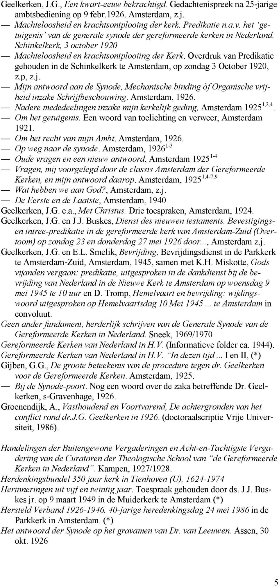 Overdruk van Predikatie gehouden in de Schinkelkerk te Amsterdam, op zondag 3 October 1920, z.p, z.j. Mijn antwoord aan de Synode, Mechanische binding òf Organische vrijheid inzake Schrijfbeschouwing.