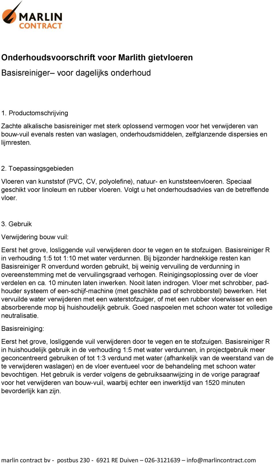 lijmresten. 2. Toepassingsgebieden Vloeren van kunststof (PVC, CV, polyolefine), natuur- en kunststeenvloeren. Speciaal geschikt voor linoleum en rubber vloeren.