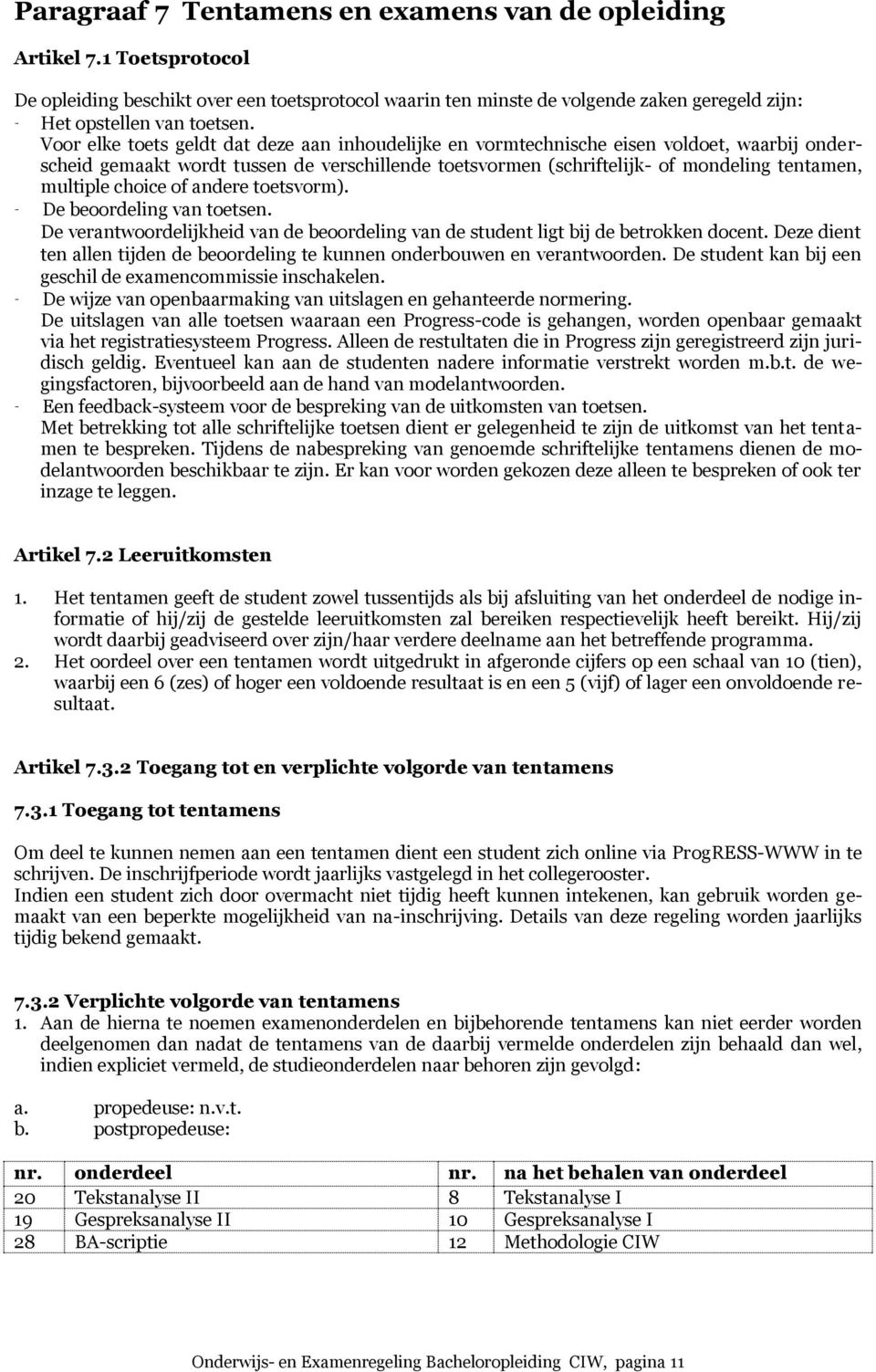 choice of andere toetsvorm). - De beoordeling van toetsen. De verantwoordelijkheid van de beoordeling van de student ligt bij de betrokken docent.