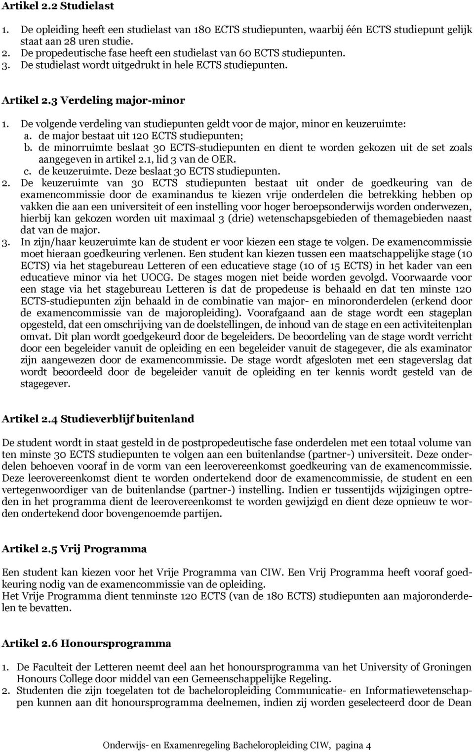 de major bestaat uit 120 ECTS studiepunten; b. de minorruimte beslaat 30 ECTS-studiepunten en dient te worden gekozen uit de set zoals aangegeven in artikel 2.1, lid 3 van de OER. c. de keuzeruimte.