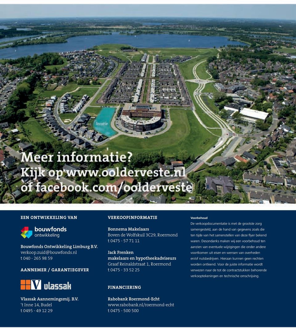 Roermond t 0475-33 52 25 Voorbehoud De verkoopdocumentatie is met de grootste zorg samengesteld, aan de hand van gegevens zoals die ten tijde van het samenstellen van deze flyer bekend waren.