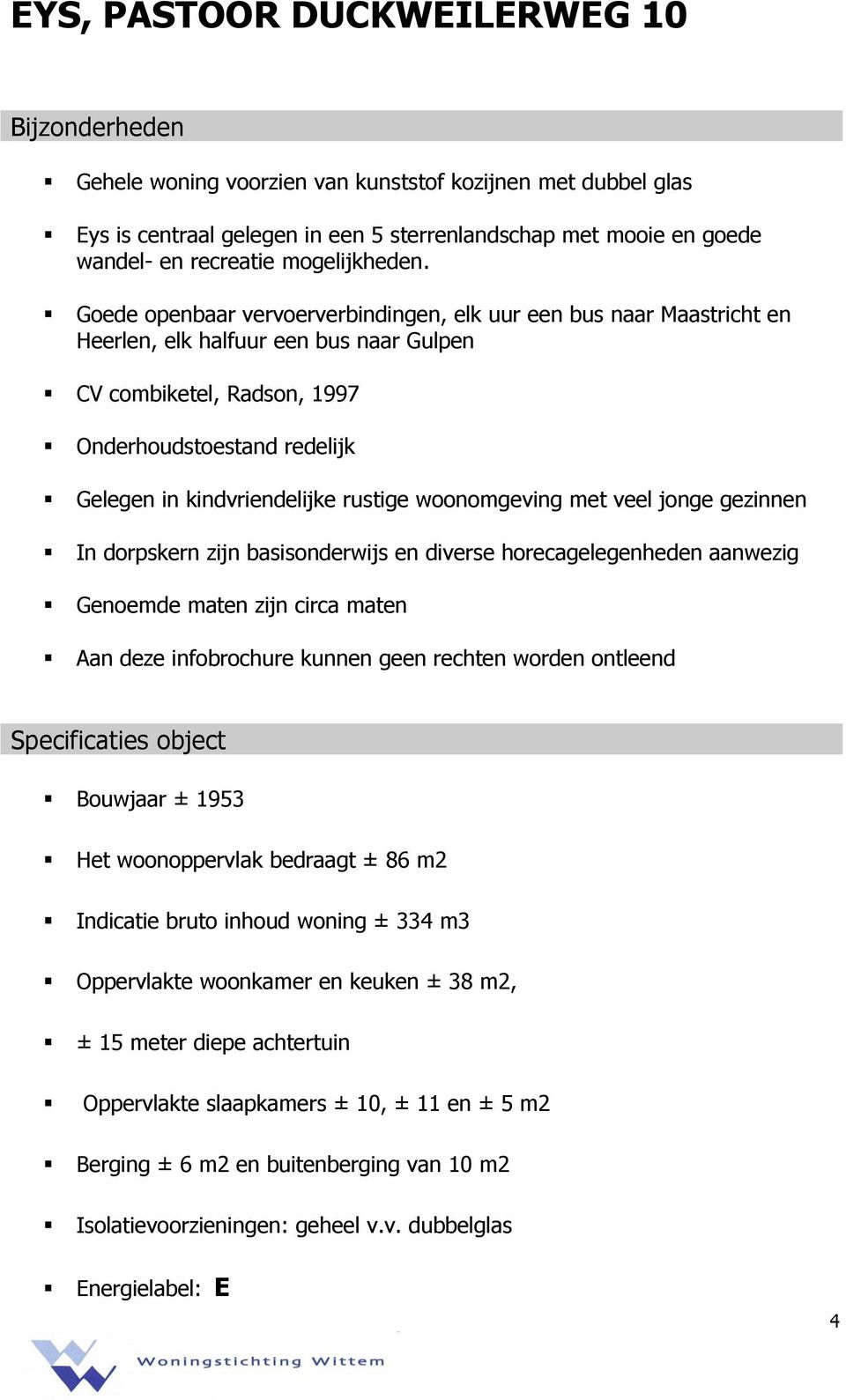 rustige woonomgeving met veel jonge gezinnen In dorpskern zijn basisonderwijs en diverse horecagelegenheden aanwezig Genoemde maten zijn circa maten Aan deze infobrochure kunnen geen rechten worden