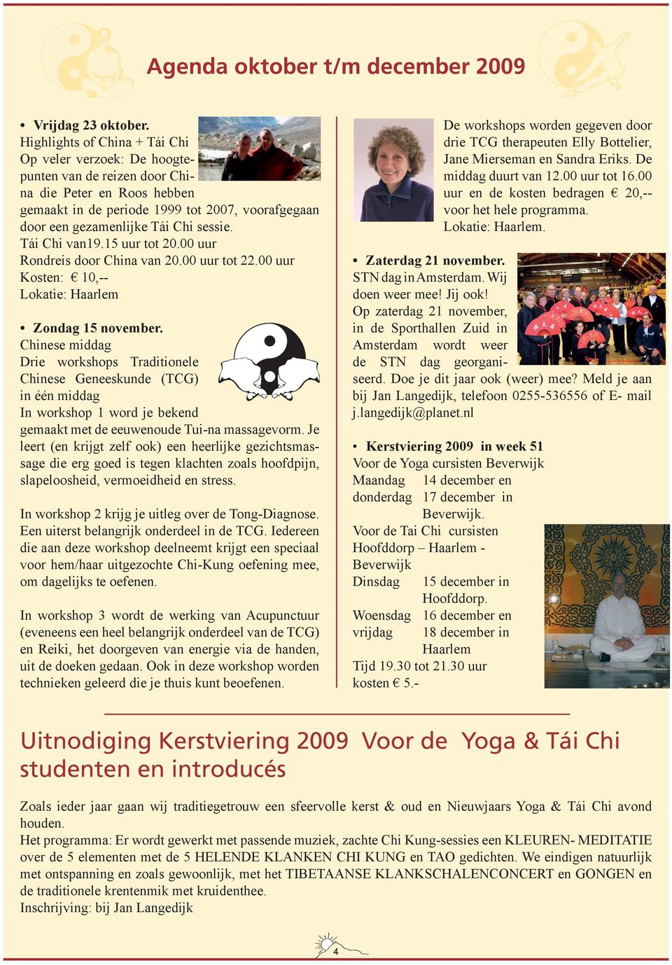 sessie. Tái Chi van19.15 uur tot 20.00 uur Rondreis door China van 20.00 uur tot 22.00 uur Kosten: 10,-- Lokatie: Haarlem Zondag 15 november.