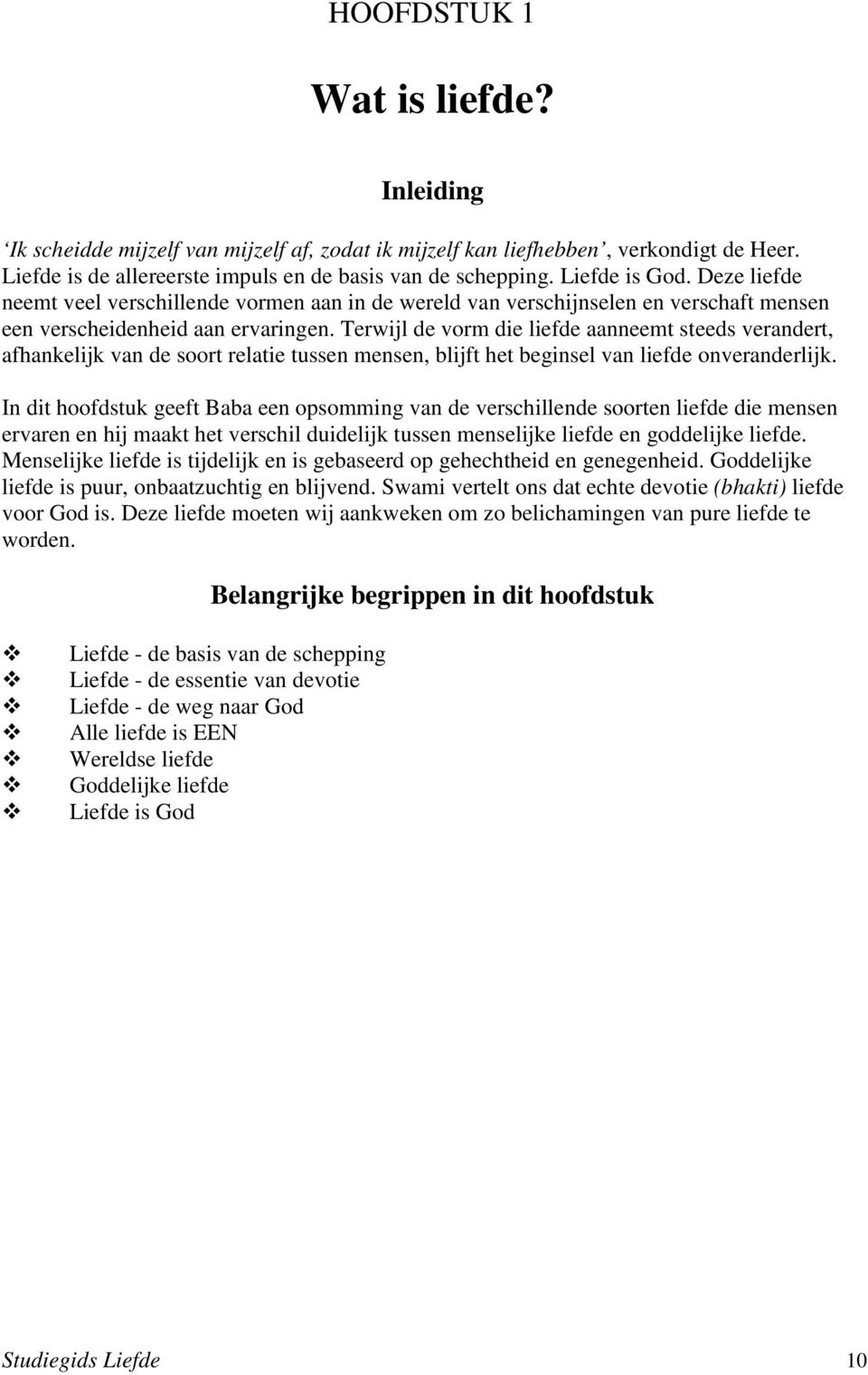 Terwijl de vorm die liefde aanneemt steeds verandert, afhankelijk van de soort relatie tussen mensen, blijft het beginsel van liefde onveranderlijk.