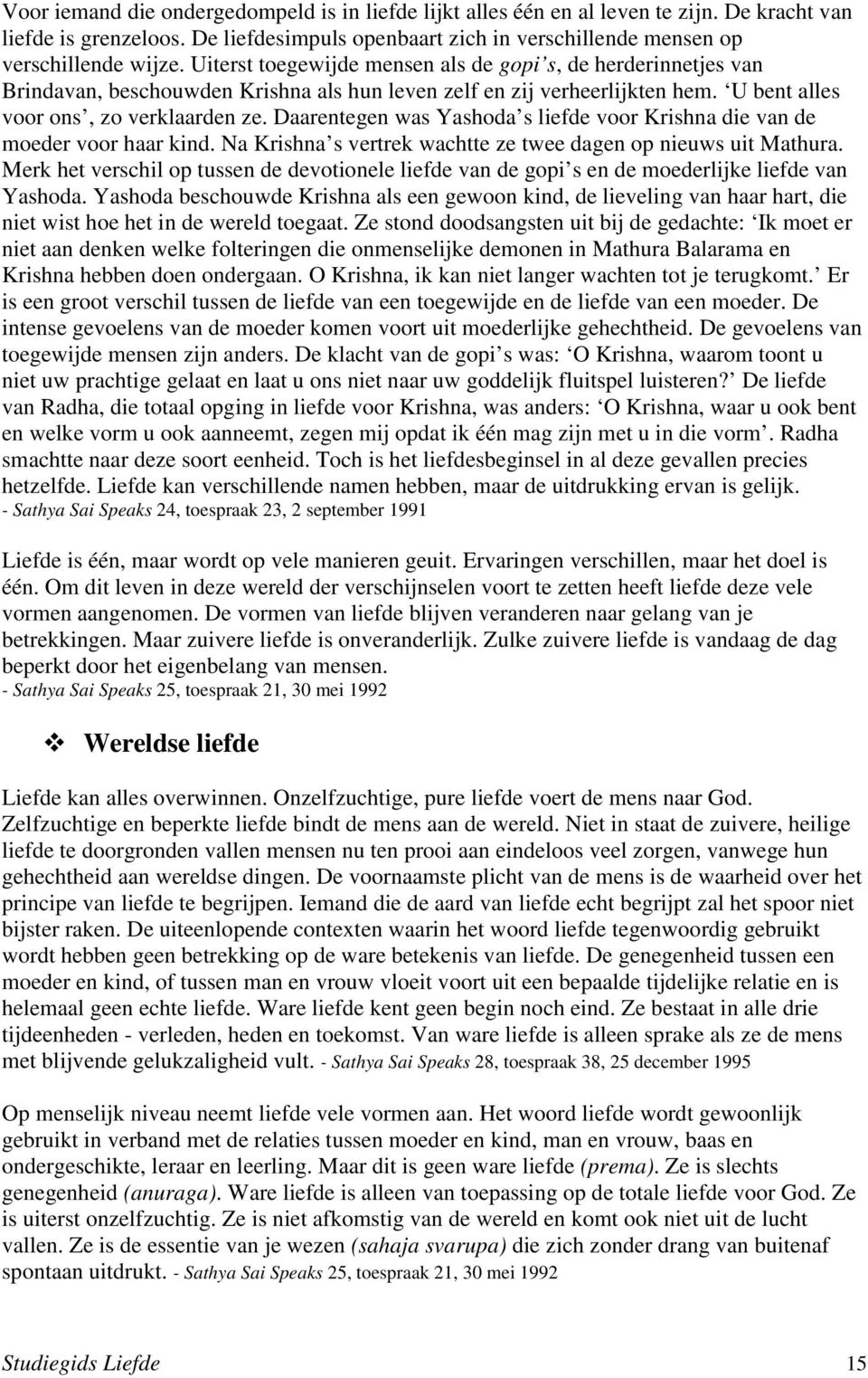 Daarentegen was Yashoda s liefde voor Krishna die van de moeder voor haar kind. Na Krishna s vertrek wachtte ze twee dagen op nieuws uit Mathura.