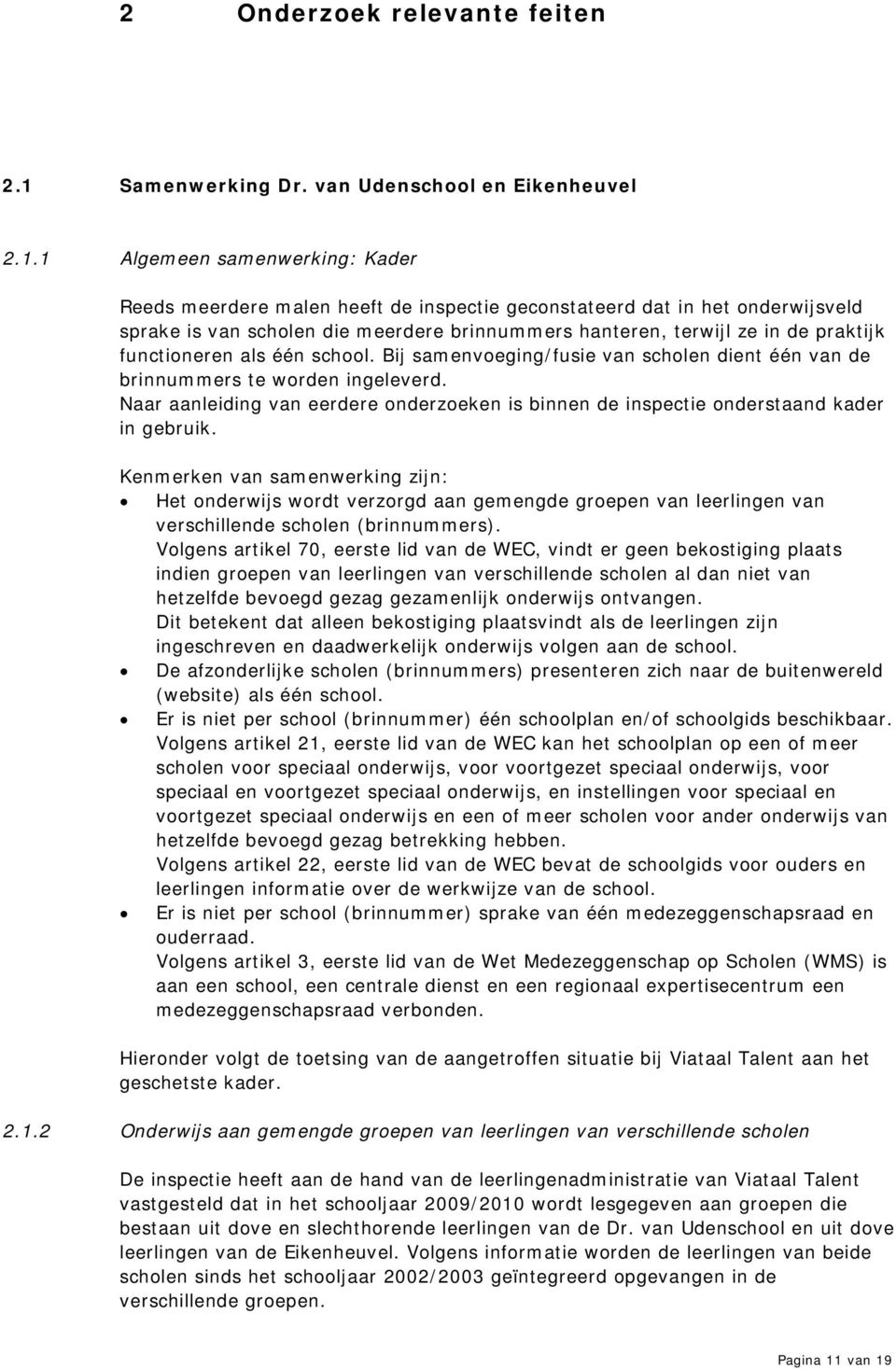 1 Algemeen samenwerking: Kader Reeds meerdere malen heeft de inspectie geconstateerd dat in het onderwijsveld sprake is van scholen die meerdere brinnummers hanteren, terwijl ze in de praktijk