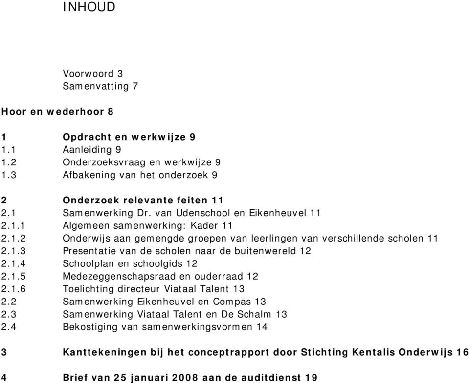 1.3 Presentatie van de scholen naar de buitenwereld 12 2.1.4 Schoolplan en schoolgids 12 2.1.5 Medezeggenschapsraad en ouderraad 12 2.1.6 Toelichting directeur Viataal Talent 13 2.