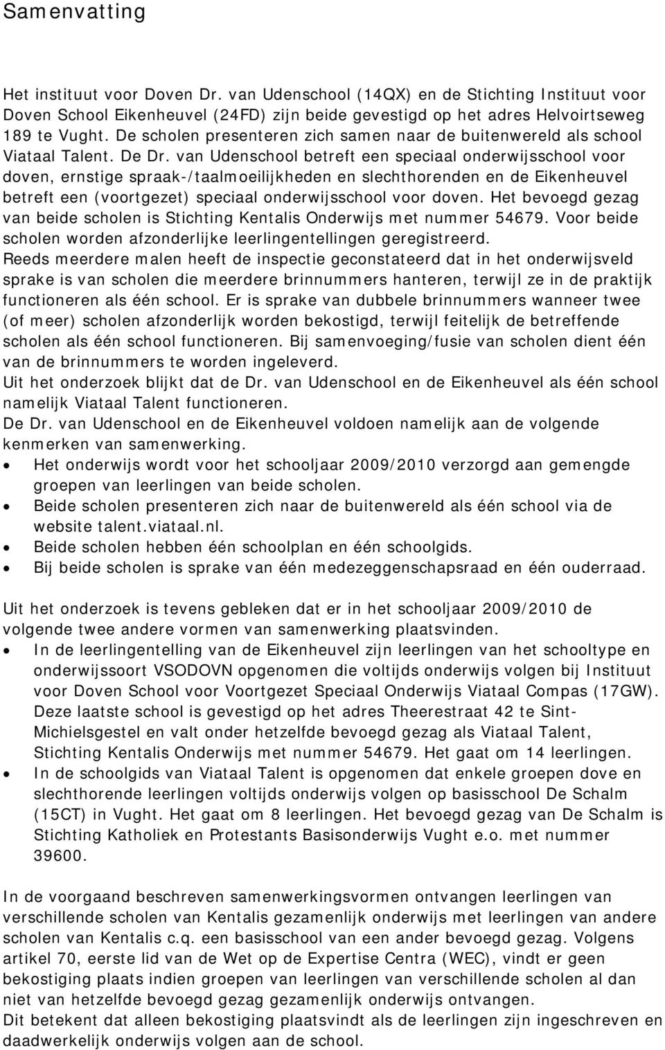 van Udenschool betreft een speciaal onderwijsschool voor doven, ernstige spraak-/taalmoeilijkheden en slechthorenden en de Eikenheuvel betreft een (voortgezet) speciaal onderwijsschool voor doven.