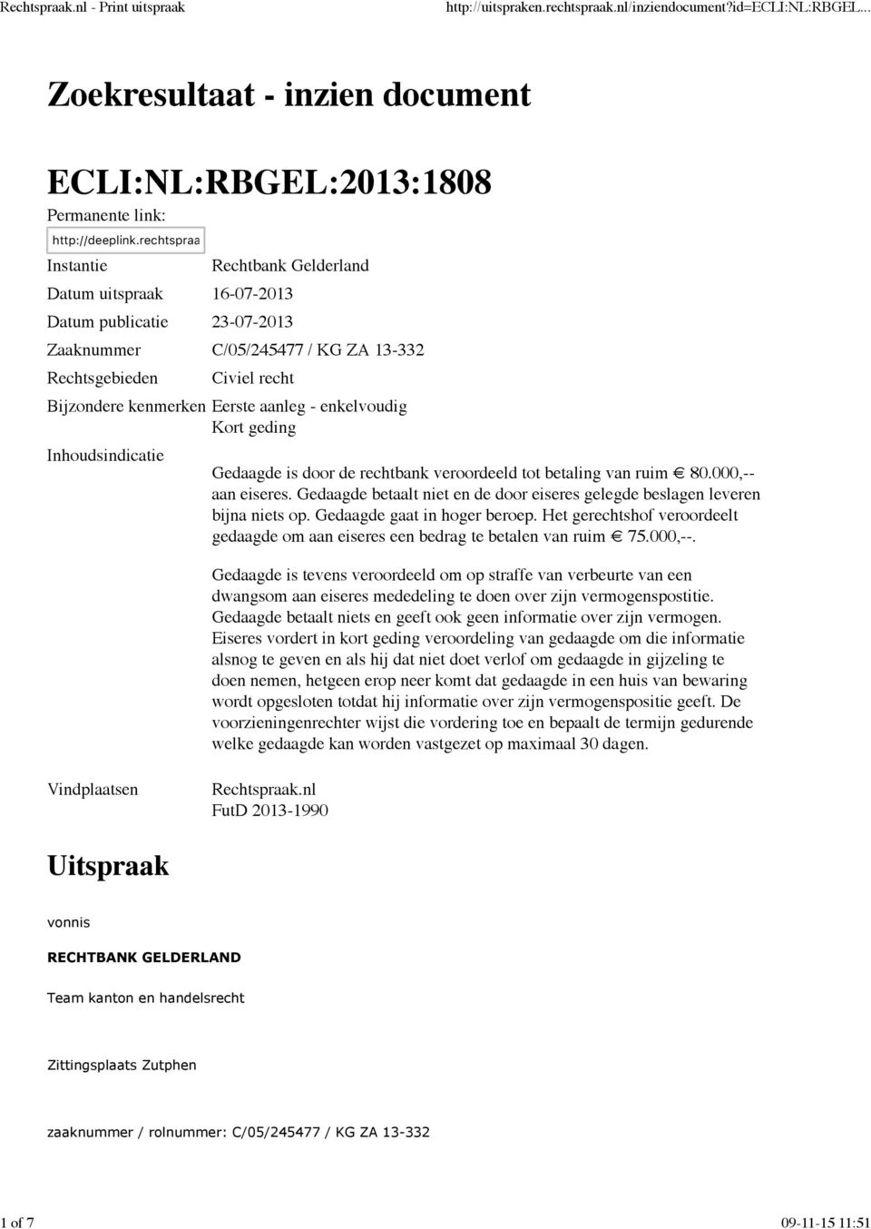 enkelvoudig Kort geding Inhoudsindicatie Gedaagde is door de rechtbank veroordeeld tot betaling van ruim 80.000, aan eiseres.