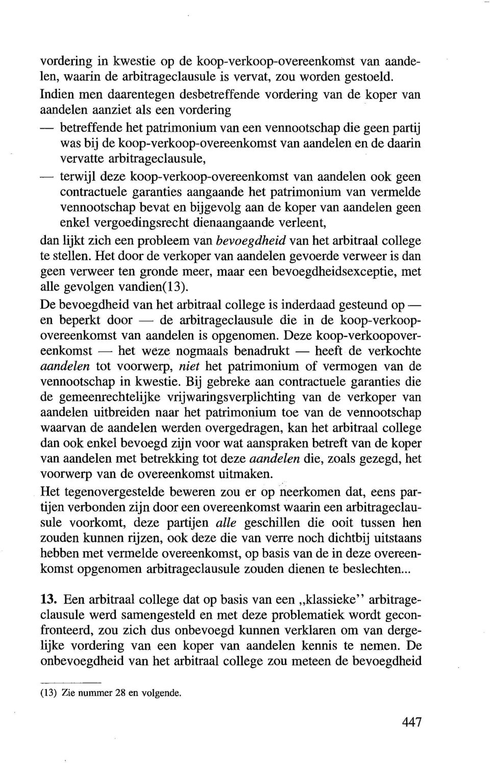 koop-verkoop-overeenkomst van aandelen en de daarin vervatte arbitrageclausule, - terwijl deze koop-verkoop-overeenkomst van aandelen ook geen contractuele garanties aangaande het patrimonium van