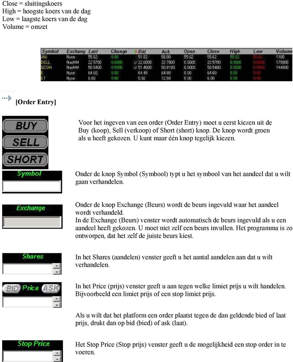 Onder de knop Symbol (Symbool) typt u het symbool van het aandeel dat u wilt gaan verhandelen. Onder de knop Exchange (Beurs) wordt de beurs ingevuld waar het aandeel wordt verhandeld.