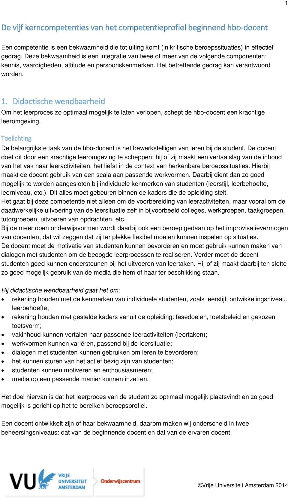 Didactische wendbaarheid Om het leerproces zo optimaal mogelijk te laten verlopen, schept de hbo-docent een krachtige leeromgeving.